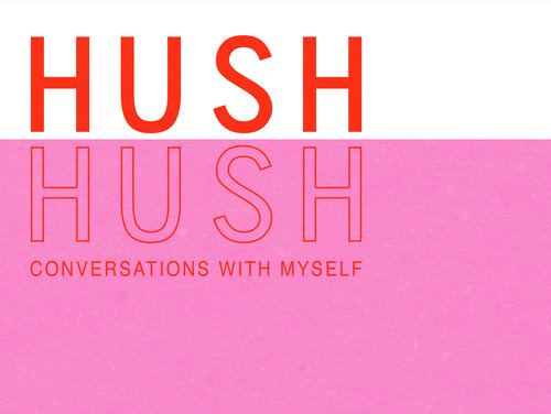 HUSH HUSH: CONVERSATIONS WITH MYSELF